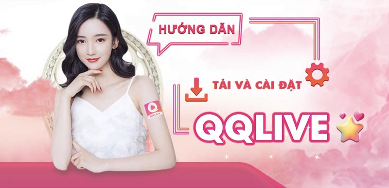 Nếu có hứng thú với app QQlive và muốn tải ứng dụng để sử dụng, hãy thực hiện theo những thao tác dưới đây.